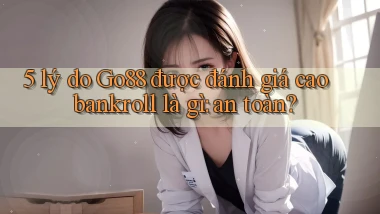 5 lý do Go88 được đánh giá cao bankroll là gì an toàn