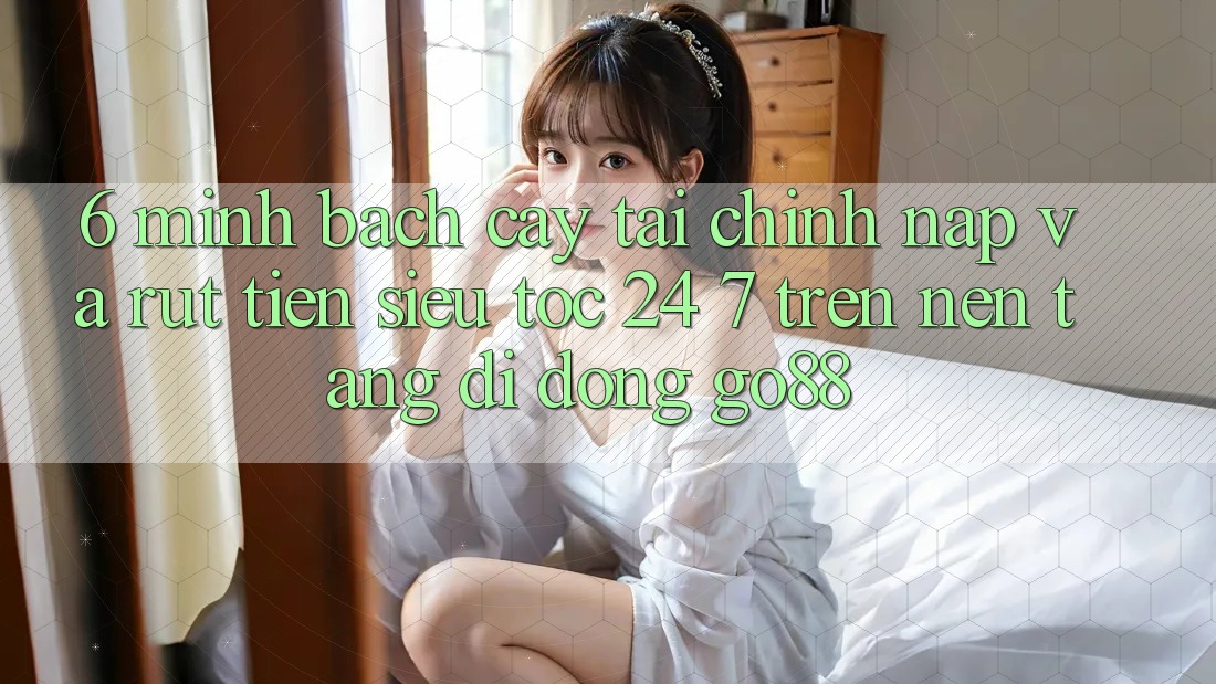 6. Minh bạch cậy tài chính: Nạp và rút tiền siêu tốc 24/7 trên Nền tảng di động Go88 6. Minh bạch cậy tài chính: Nạp và rút tiền siêu tốc 24/7 trên Nền tảng di động Go88