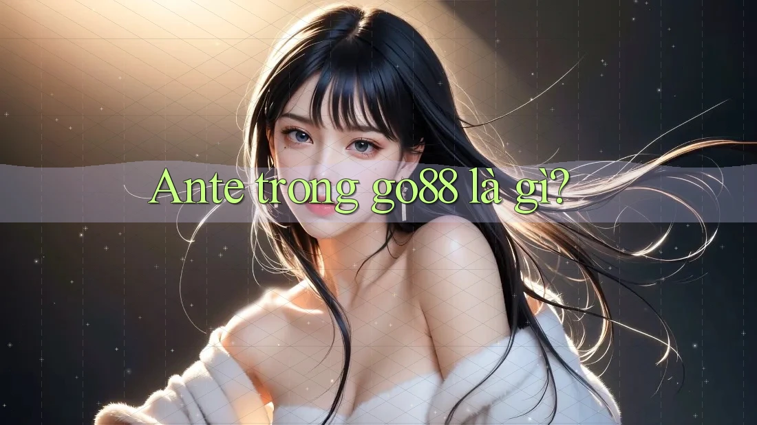 Ante trong go88 là gì?