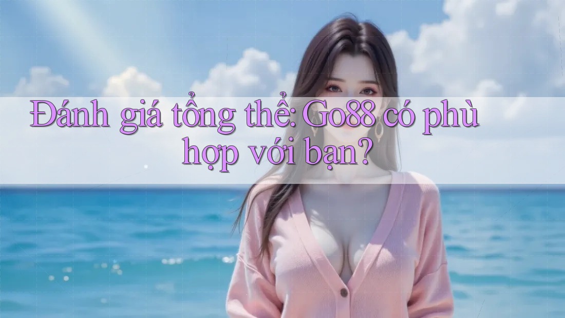 Đánh giá tổng thể: go88 có phù hợp với bạn? Đánh giá tổng thể: go88 có phù hợp với bạn?