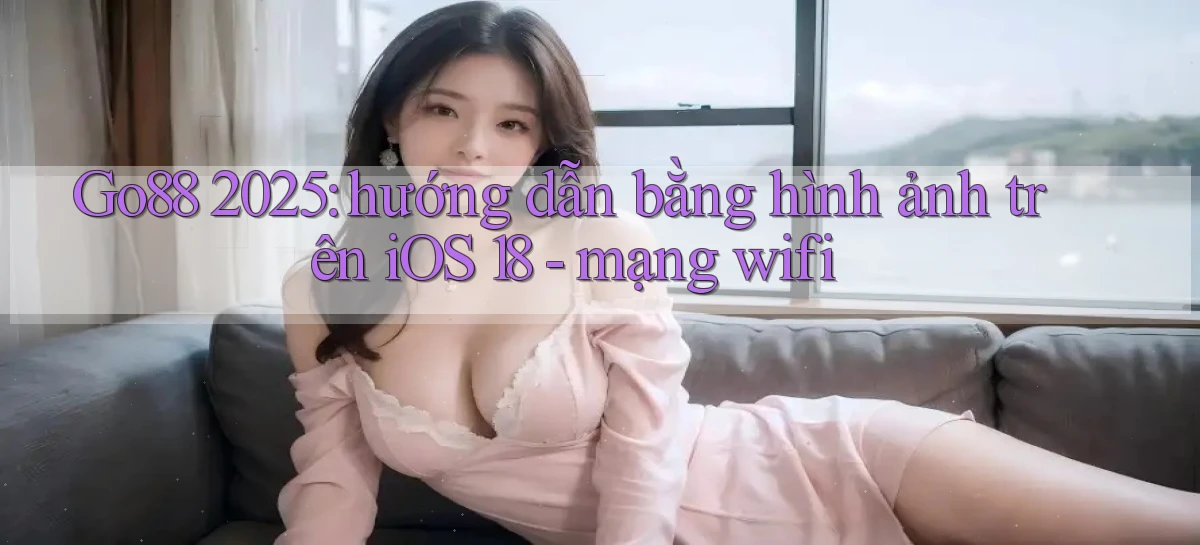 Go88 2025 hướng dẫn bằng hình ảnh trên iOS 18   mạng wifi