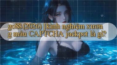 go88 (2026) kinh nghiệm xương máu CAPTCHA jackpot là gì