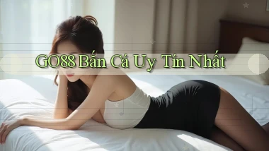 go88  bắn cá uy tín nhất