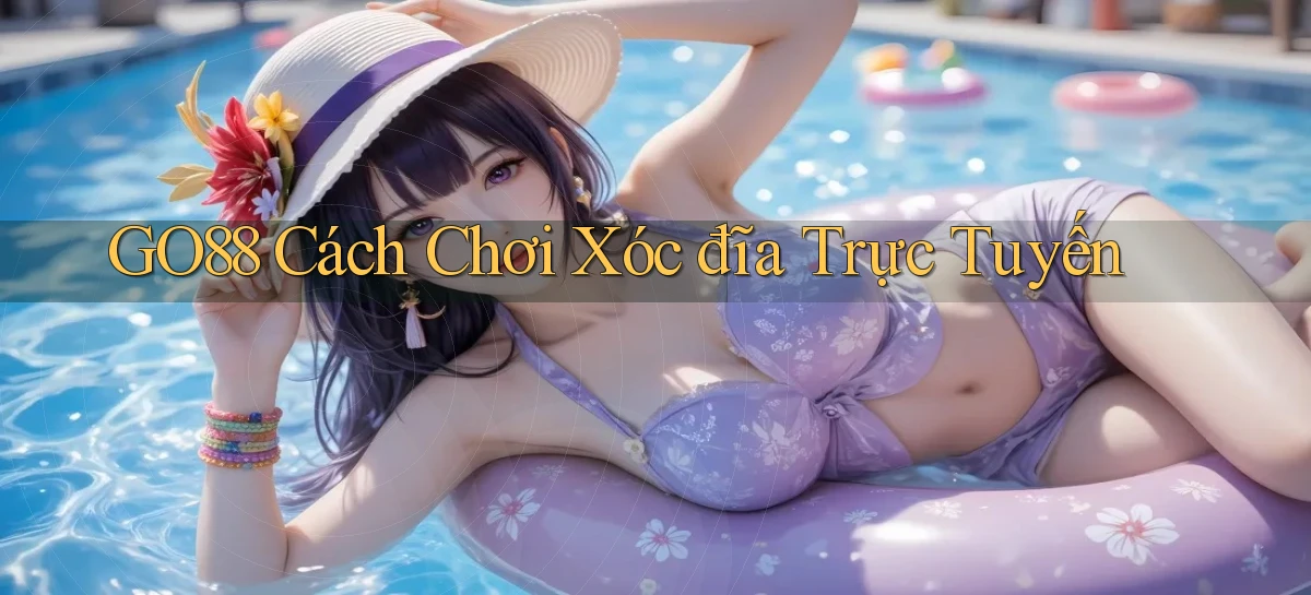go88  cách chơi xóc đĩa trực tuyến