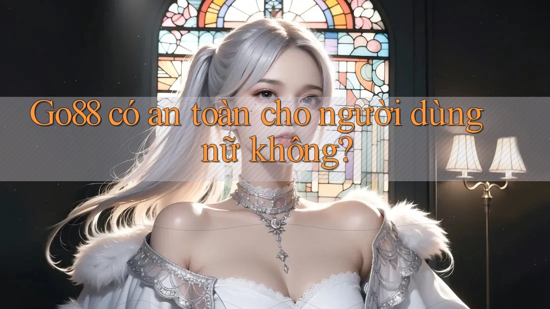 Go88 có an toàn cho người dùng nữ không?