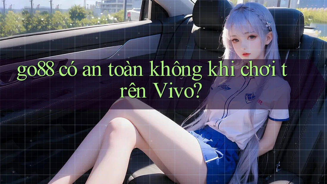 go88 có an toàn không khi chơi trên Vivo? go88 có an toàn không khi chơi trên Vivo?