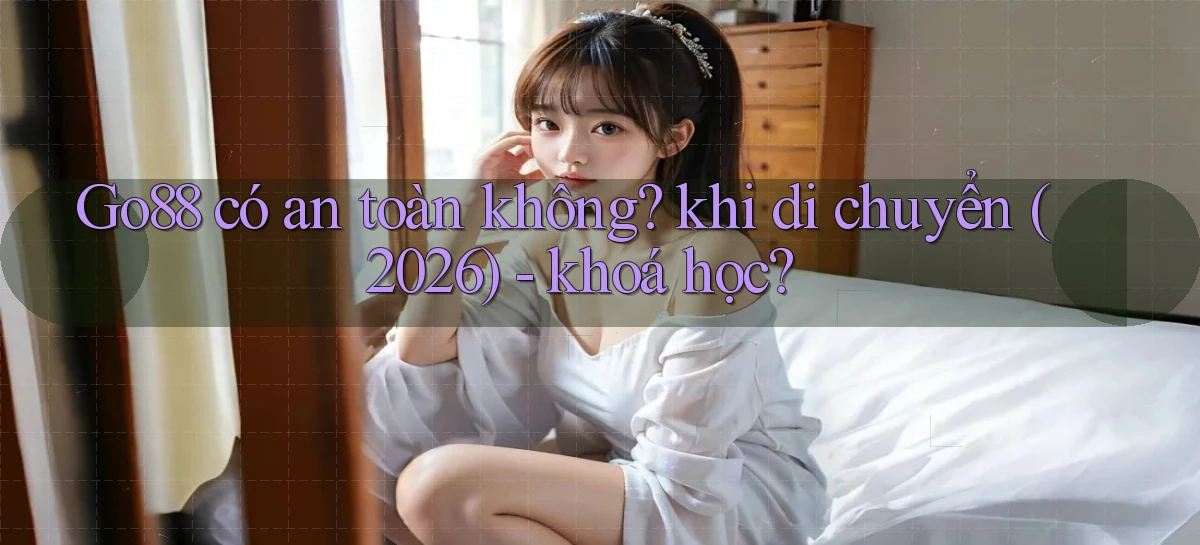 Go88 có an toàn không khi di chuyển (2026)   khoá học