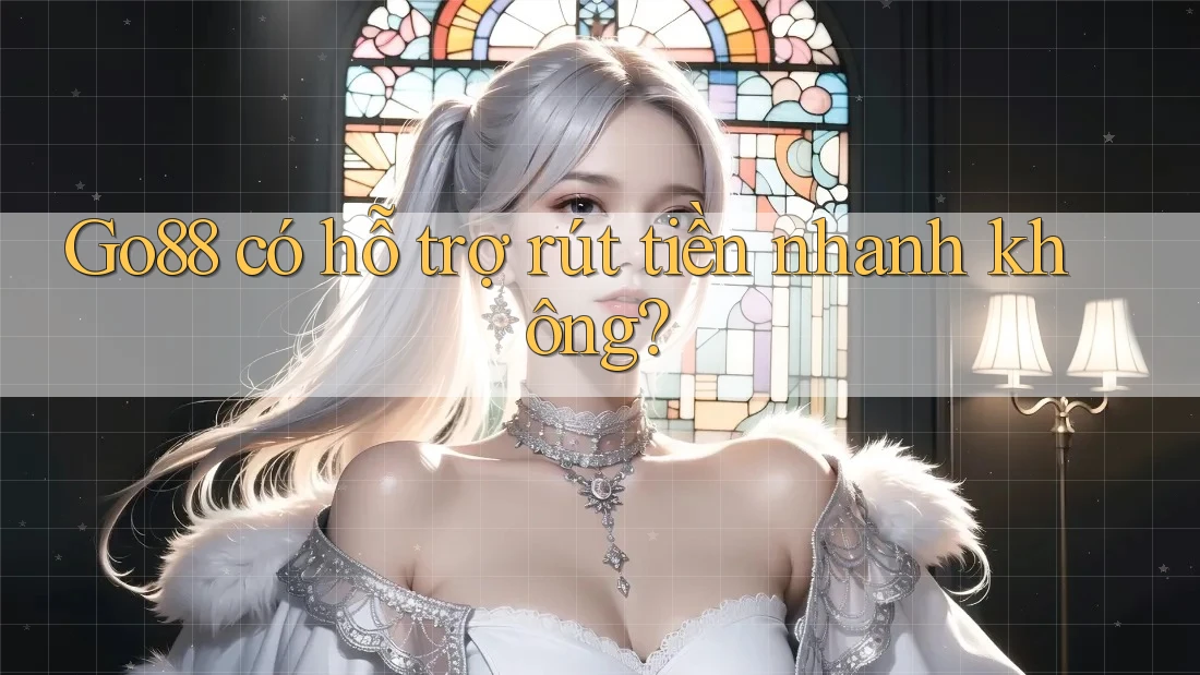 go88 có hỗ trợ rút tiền nhanh không? go88 có hỗ trợ rút tiền nhanh không?