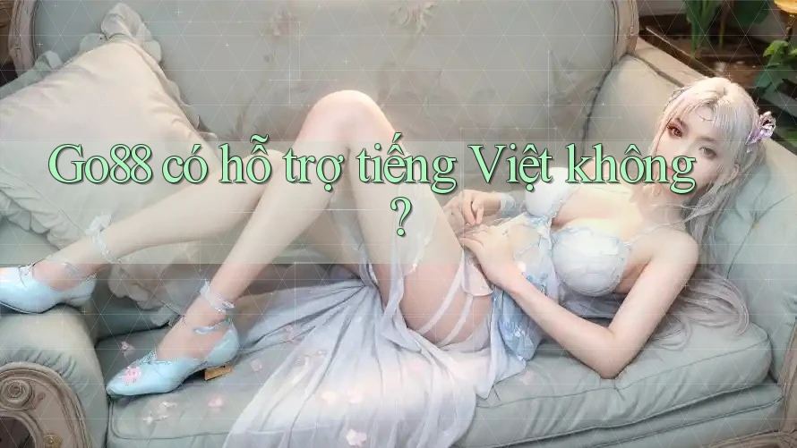 Go88 có hỗ trợ tiếng Việt không? Go88 có hỗ trợ tiếng Việt không?