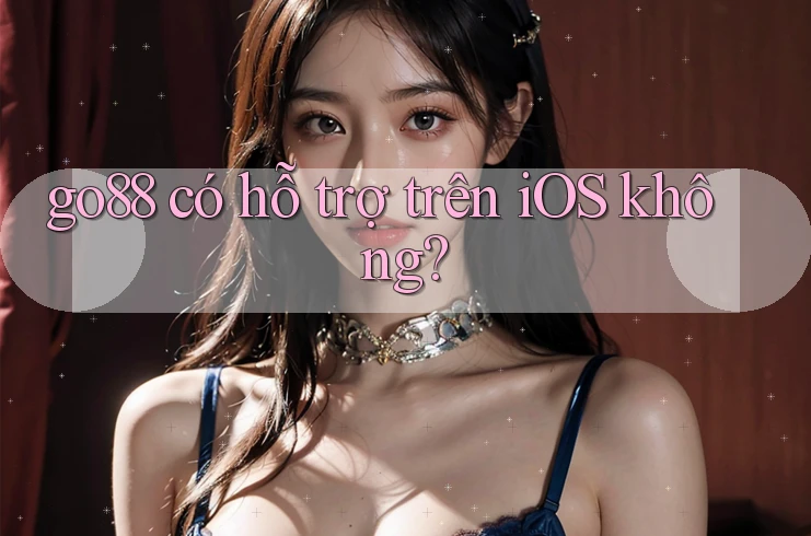 go88 có hỗ trợ trên iOS không? go88 có hỗ trợ trên iOS không?
