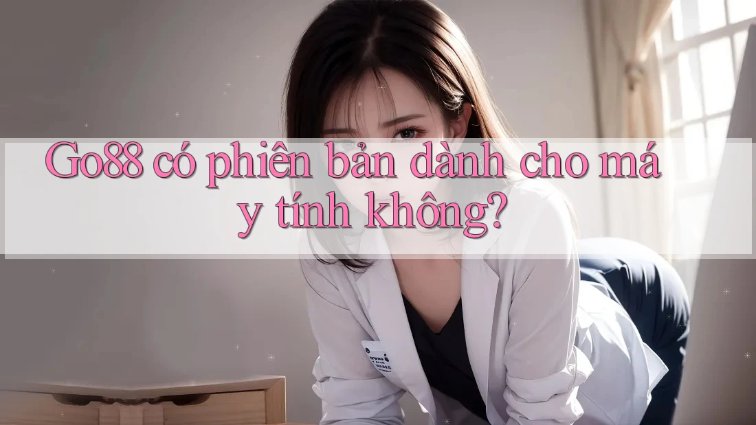 Go88 có phiên bản dành cho máy tính không?