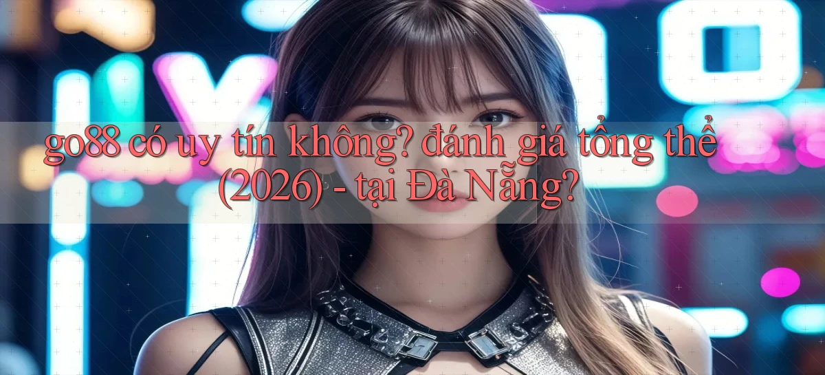 go88 có uy tín không đánh giá tổng thể (2026)   tại Đà Nẵng