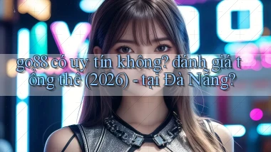 go88 có uy tín không đánh giá tổng thể (2026)   tại Đà Nẵng