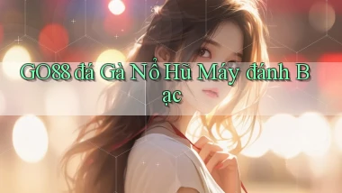 go88  đá gà nổ hũ máy đánh bạc