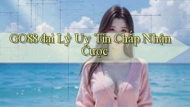 go88  đại lý uy tín chấp nhận cược