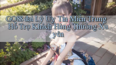 go88  đại lý uy tín miền trung hỗ trợ khách hàng thường xuyên