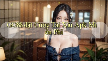 go88  đặt cược tài xỉu apk miễn phí