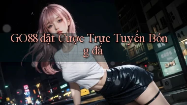 go88  đặt cược trực tuyến bóng đá