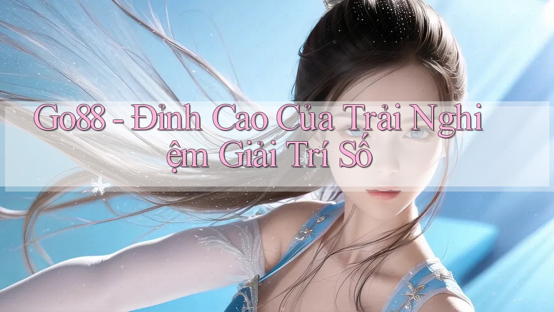 Go88 - Đỉnh Cao Của Trải Nghiệm Giải Trí Số Go88 - Đỉnh Cao Của Trải Nghiệm Giải Trí Số