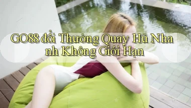 go88  đổi thưởng quay hũ nhanh không giới hạn