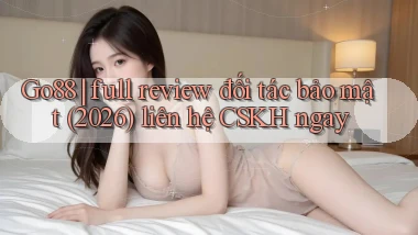 Go88 full review đối tác bảo mật (2026) liên hệ CSKH ngay