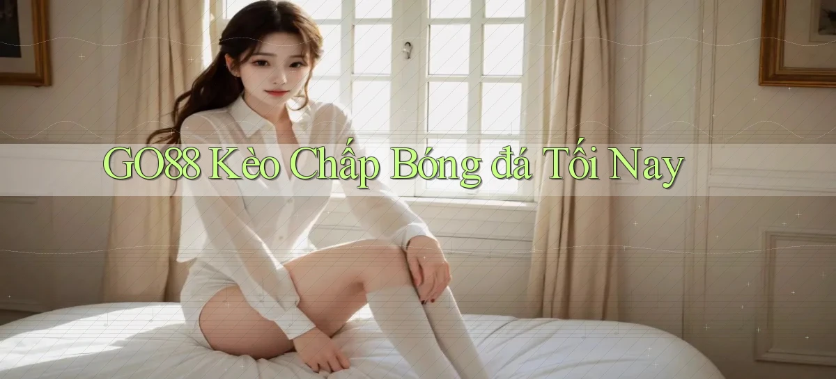 go88  kèo chấp bóng đá tối nay