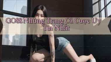 go88  những trang cá cược uy tín nhất