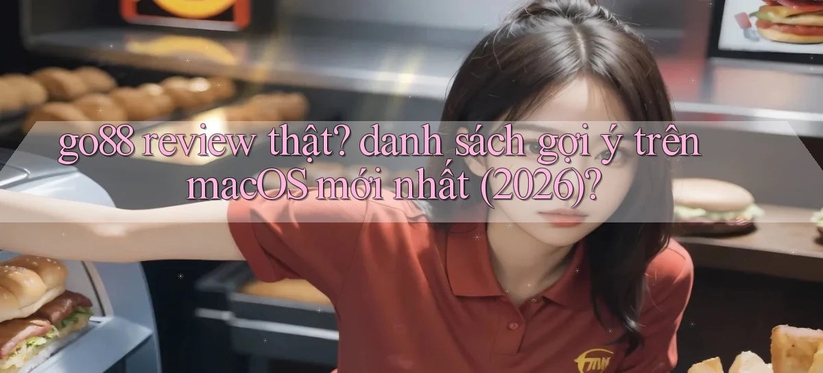 go88 review thật danh sách gợi ý trên macOS mới nhất (2026)