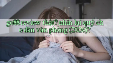 go88 review thật nhìn lại quý cho dân văn phòng (2026)