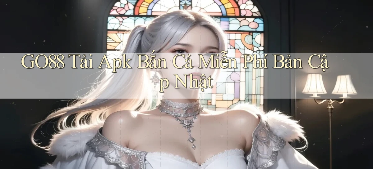 go88  tải apk bắn cá miễn phí bản cập nhật