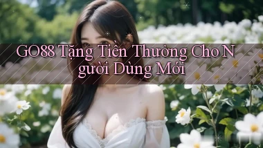 go88  tặng tiền thưởng cho người dùng mới