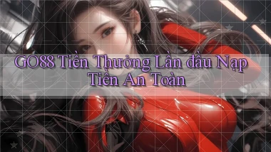 go88  tiền thưởng lần đầu nạp tiền an toàn