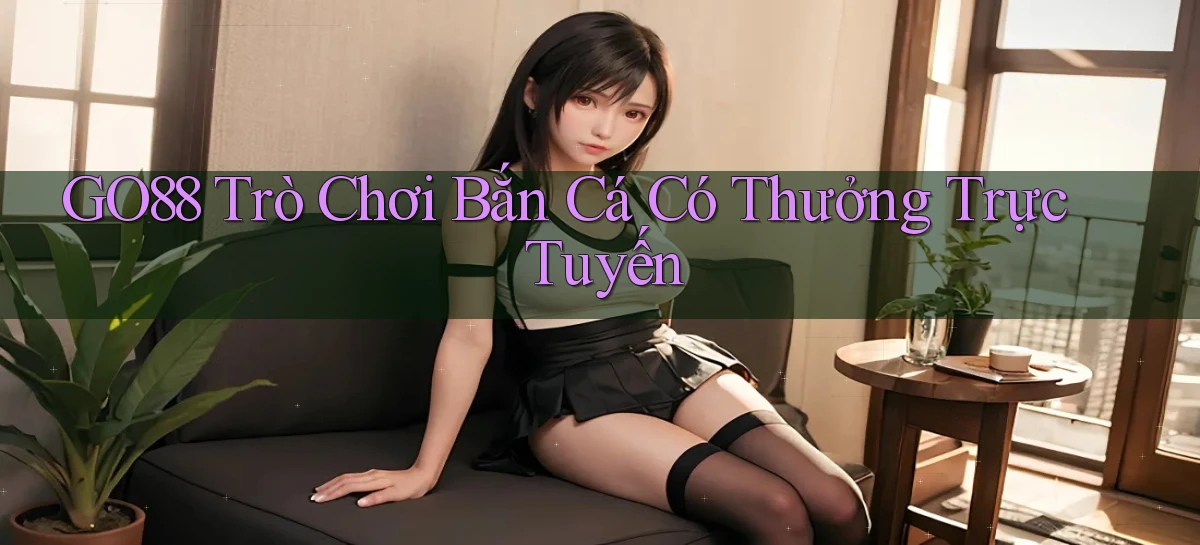 go88  trò chơi bắn cá có thưởng trực tuyến