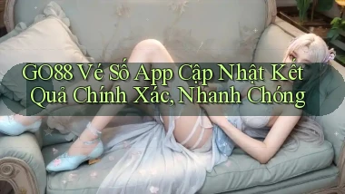 go88  vé số app cập nhật kết quả chính xác, nhanh chóng