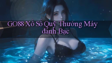 go88  xổ số quỹ thưởng máy đánh bạc