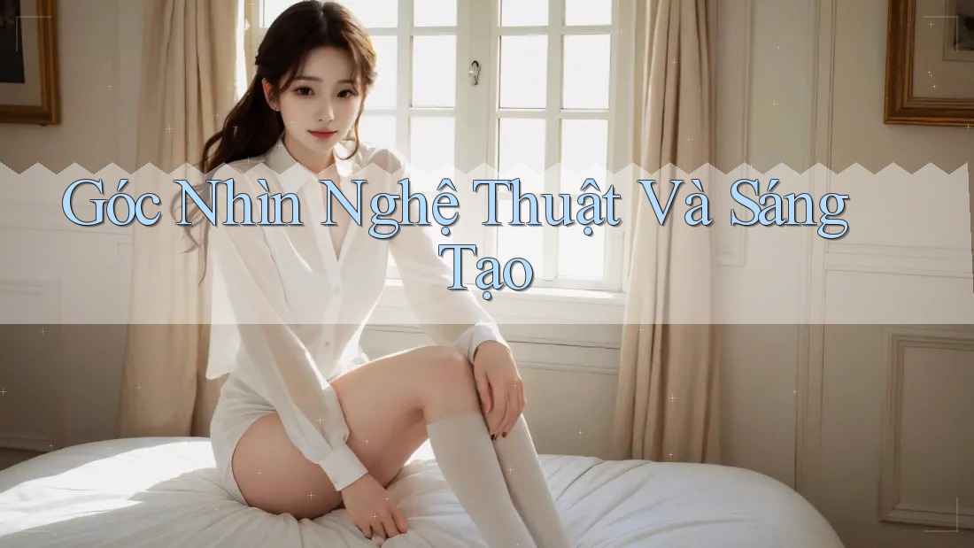 Góc Nhìn Nghệ Thuật Và Sáng Tạo