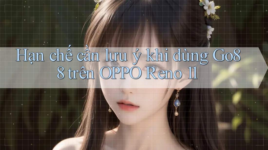 Hạn chế cần lưu ý khi dùng Go88 trên OPPO Reno 11 Hạn chế cần lưu ý khi dùng Go88 trên OPPO Reno 11