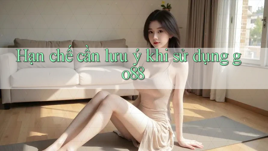 Hạn chế cần lưu ý khi sử dụng Go88