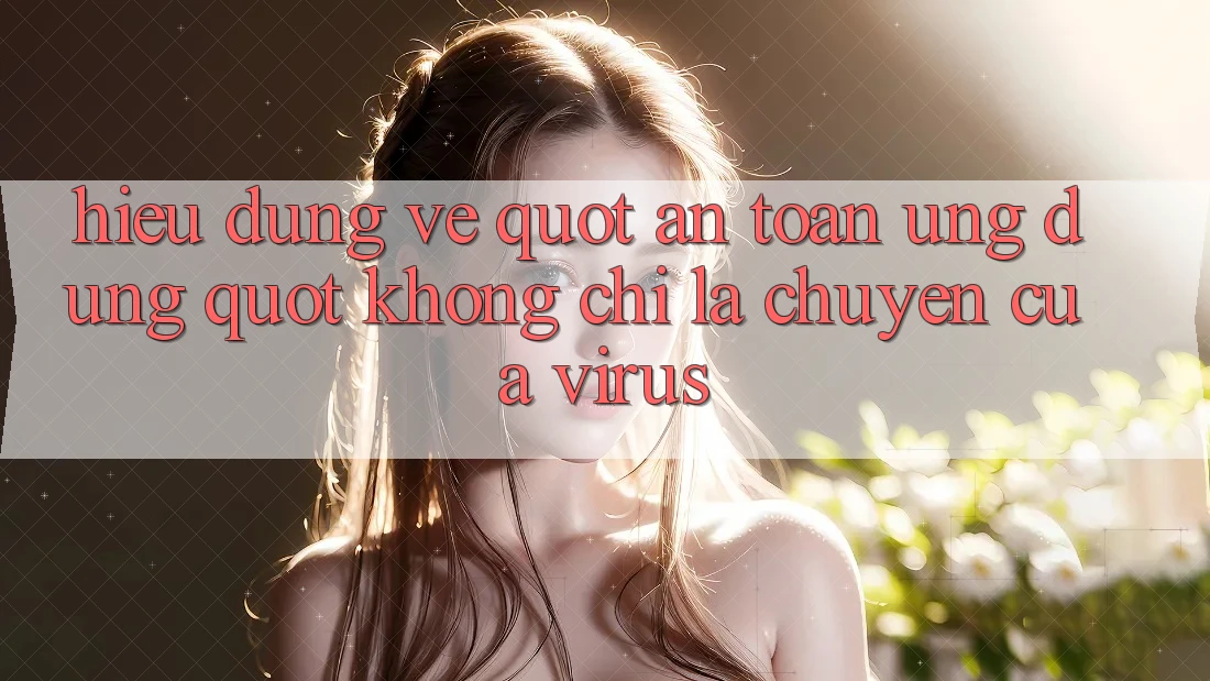 Hiểu Đúng Về " An Toàn Ứng Dụng" : Không Chỉ Là Chuyện Của Virus