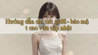 Hướng dẫn chi tiết go88   bảo mật cao vừa cập nhật