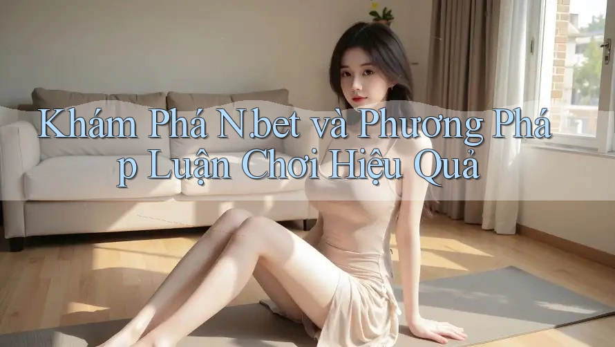 Khám Phá N. bet và Phương Pháp Luận Chơi Hiệu Quả