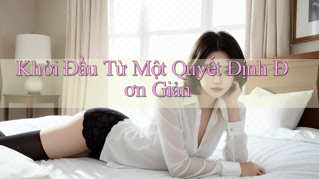 Khởi Đầu Từ Một Quyết Định Đơn Giản Khởi Đầu Từ Một Quyết Định Đơn Giản