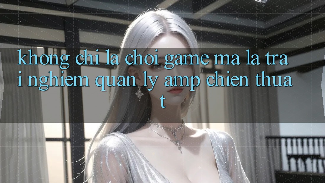 Không Chỉ Là Chơi Game, Mà Là Trải Nghiệm Quản Lý & Chiến Thuật Không Chỉ Là Chơi Game, Mà Là Trải Nghiệm Quản Lý & Chiến Thuật