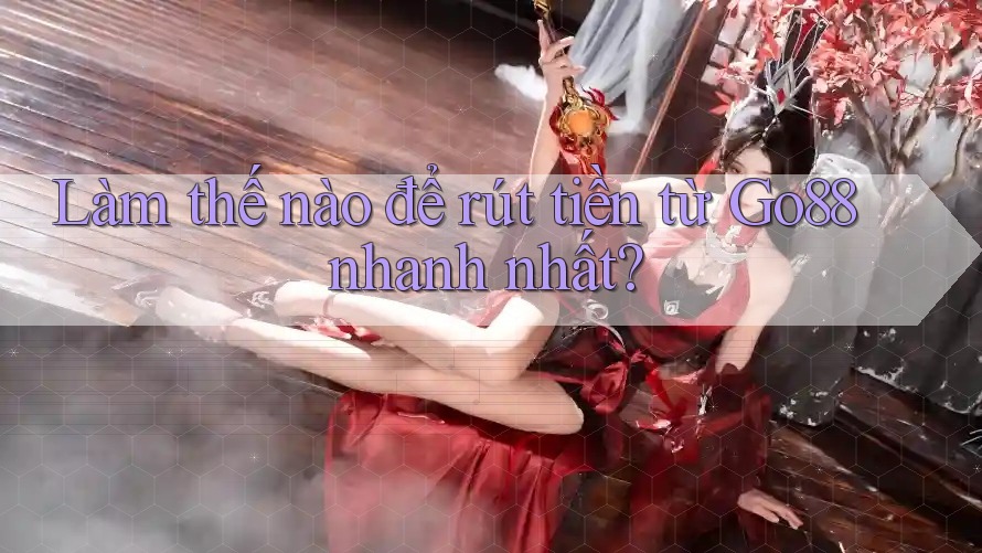 Làm thế nào để rút tiền từ Go88 nhanh nhất? Làm thế nào để rút tiền từ Go88 nhanh nhất?