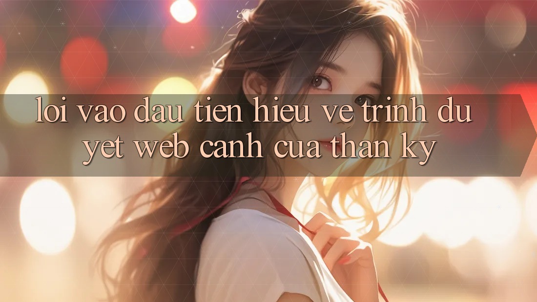 “Lối Vào” Đầu Tiên: Hiểu Về Trình Duyệt Web - Cánh Cửa Thần Kỳ “Lối Vào” Đầu Tiên: Hiểu Về Trình Duyệt Web - Cánh Cửa Thần Kỳ