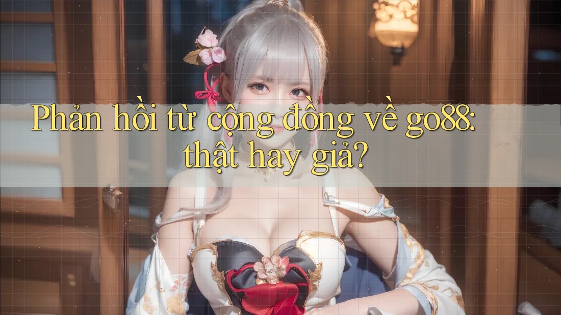 Phản hồi từ cộng đồng về go88: thật hay giả? Phản hồi từ cộng đồng về go88: thật hay giả?