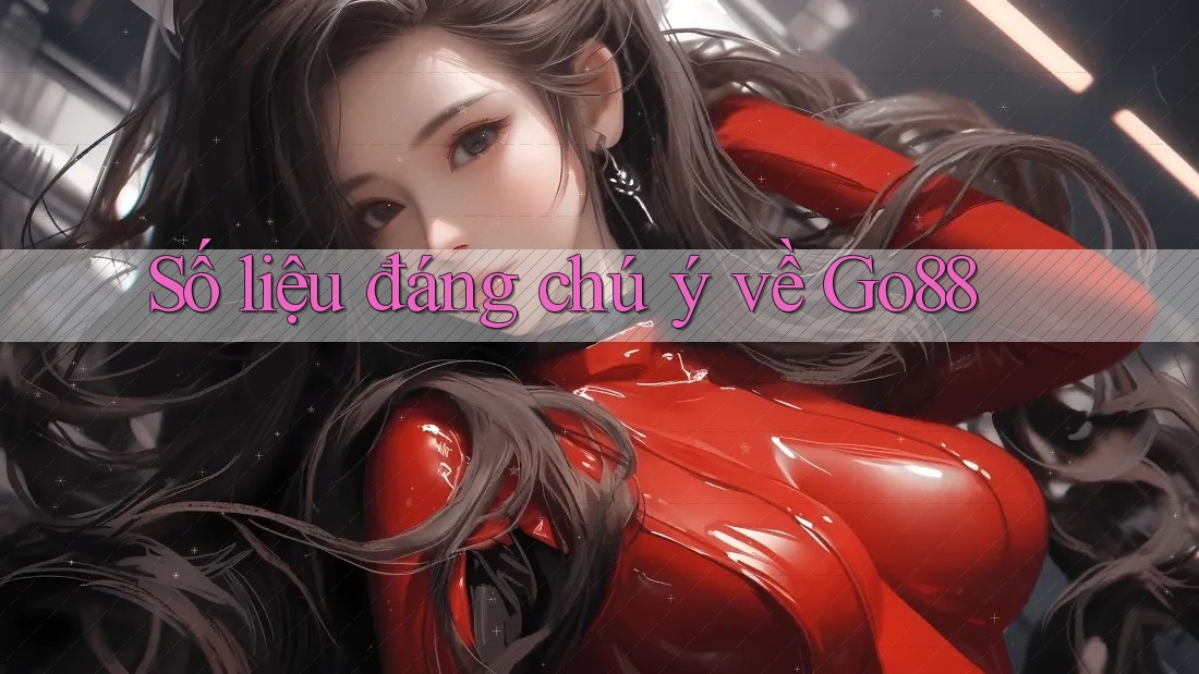 Số liệu đáng chú ý về Go88