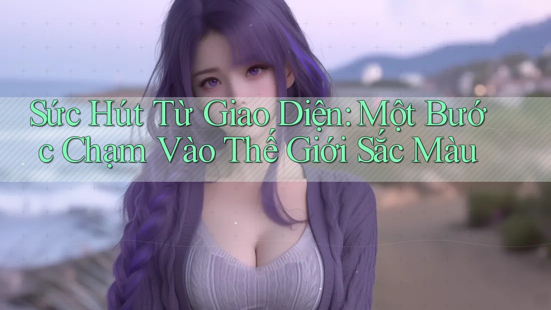 Sức Hút Từ Giao Diện: Một Bước Chạm Vào Thế Giới Sắc Màu