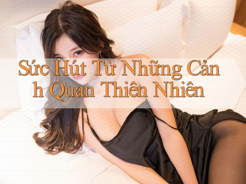 Sức Hút Từ Những Cảnh Quan Thiên Nhiên Sức Hút Từ Những Cảnh Quan Thiên Nhiên