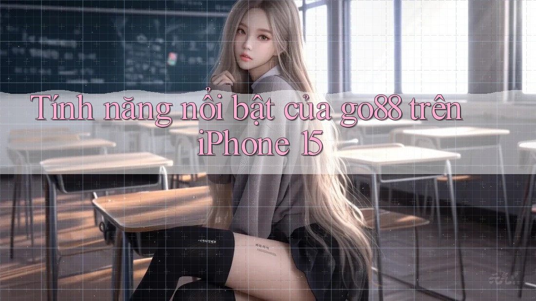 Tính năng nổi bật của go88 trên iPhone 15